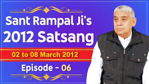 Sant Rampal Ji's 2012 Satsangs | 02 to 08 March 2012 HD | Episode - 06 | SATLOK ASHRAM