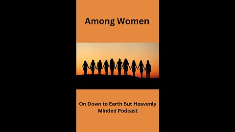 Among Women, on Down to Earth But Heavenly Minded Podcast