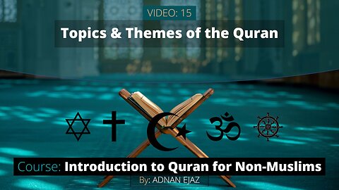 15: Topics and Themes of the Quran | Intro to Quran for Non-Muslims