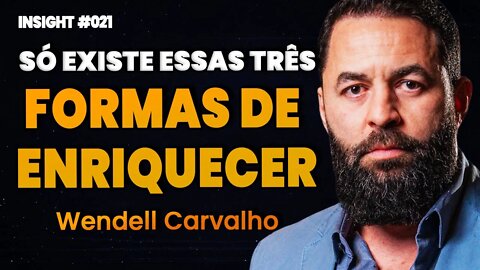 Wendell Carvalho | AS TRÊS FORMAS DE ENRIQUECER | Insight Motivacional #021