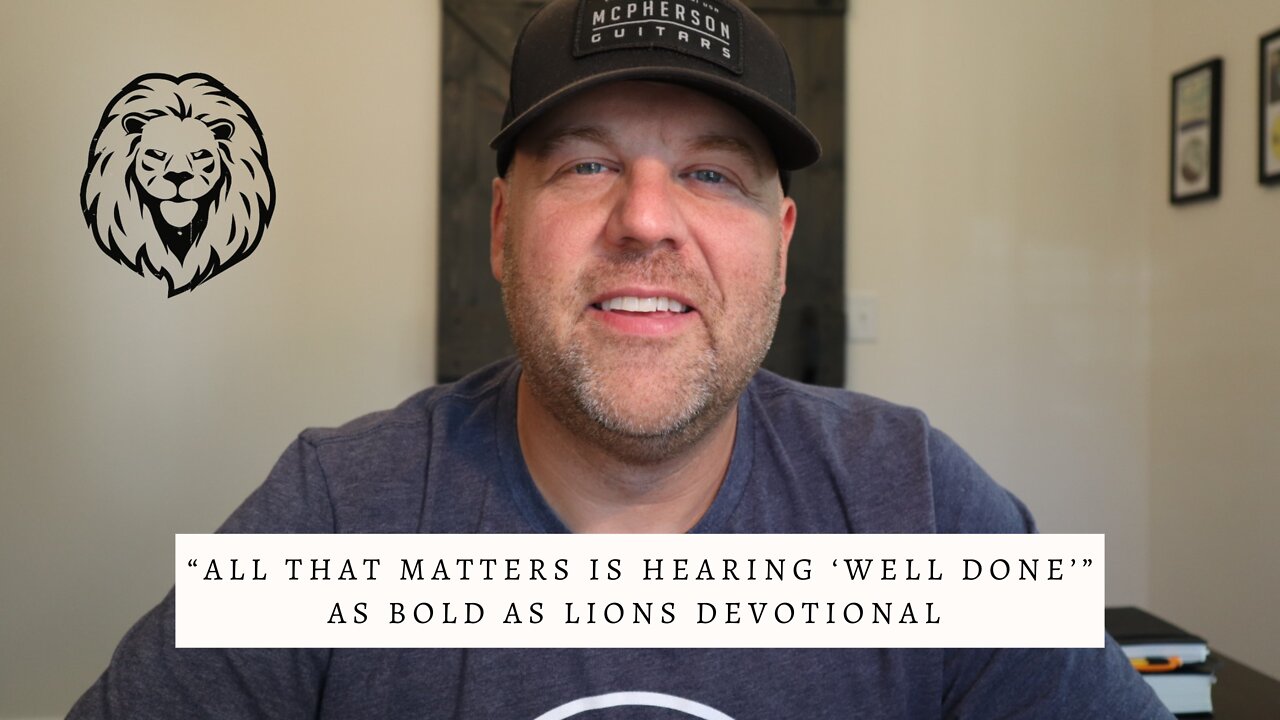 All That Matters Is Hearing “Well Done” | AS BOLD AS LIONS DEVOTIONAL | October 17, 2022