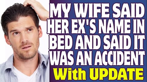 r/Relationships | My Wife Said Her Ex's Name In Bed And Said It Was An Accident