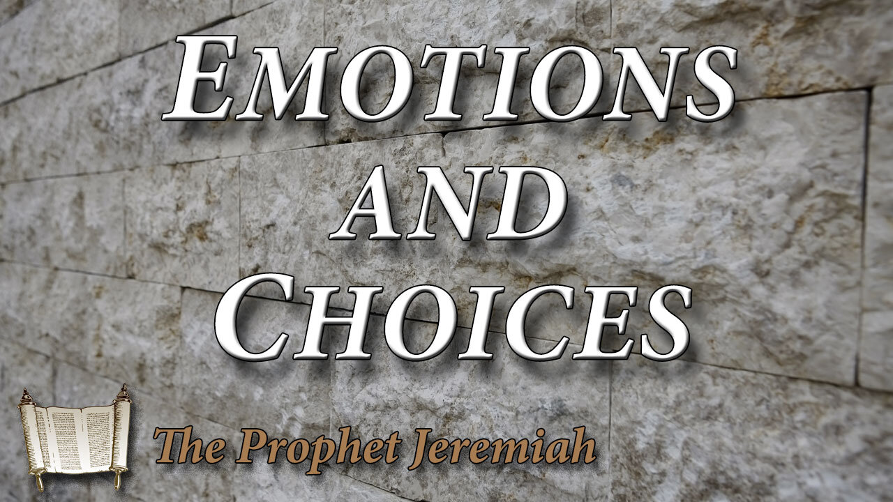 THE PROPHET JEREMIAH Part 9: Emotions and Choices