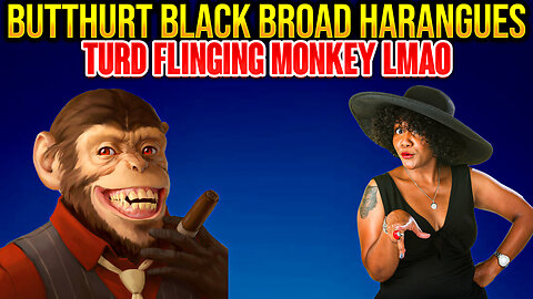 Butthurt Black Broad Harangues Turd Flinging Monkey LMAO!