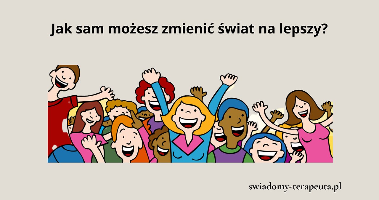 Jak sam możesz zmienić świat na lepszy.