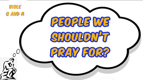 People we Shouldn’t Pray For?