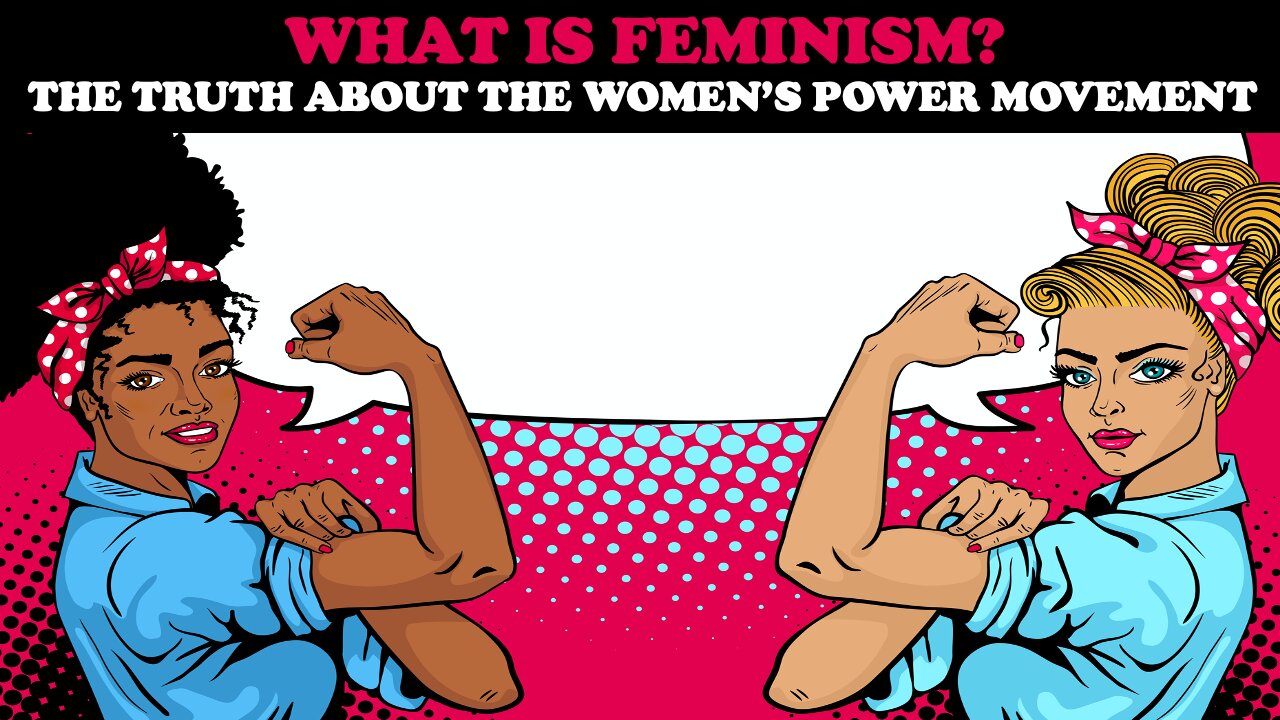 WHAT IS FEMINISM? THE TRUTH ABOUT THE WOMEN'S POWER MOVEMENT