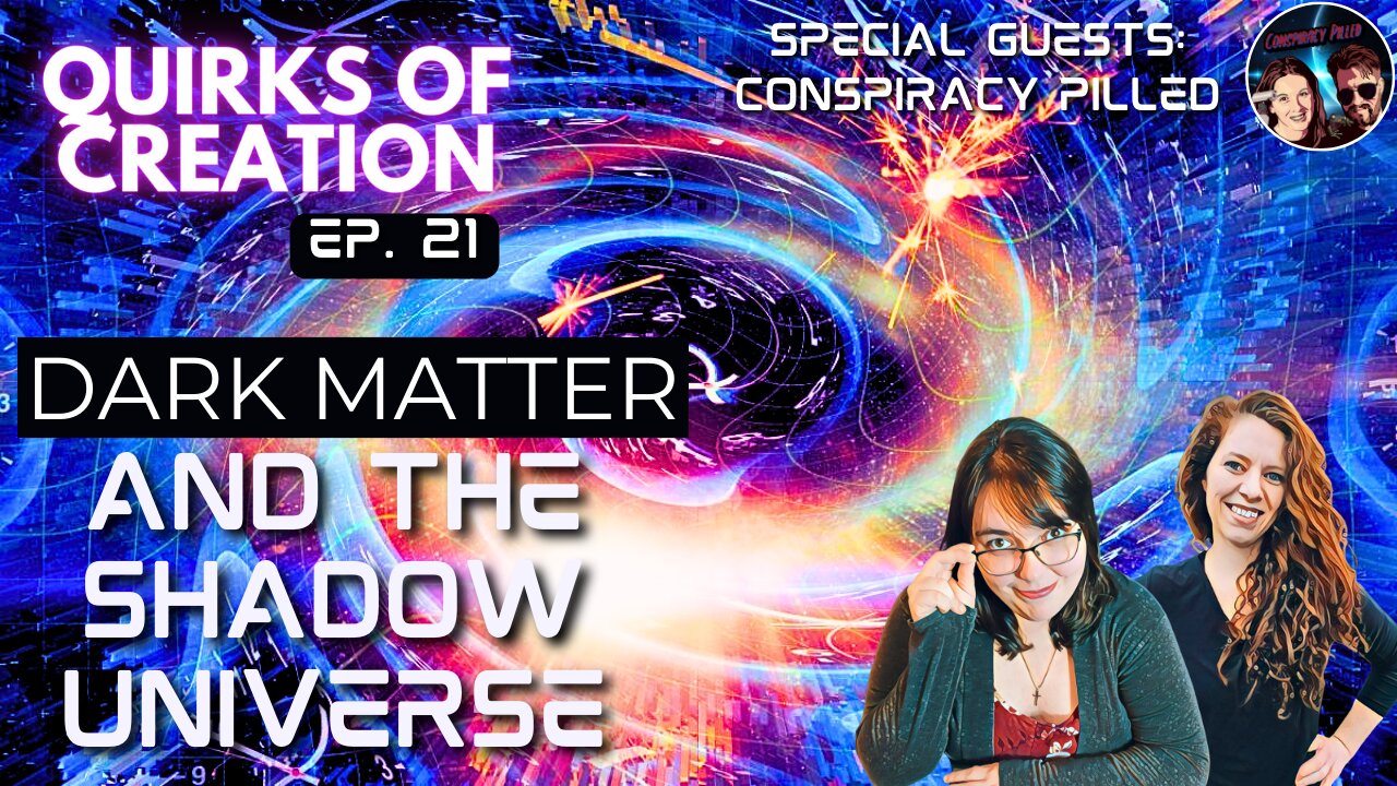 Dark Matter and the Shadow Universe - Quirks of Creation Ep. 21 w/ Conspiracy Pilled