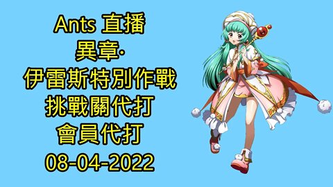 【Ants 直播】 異章‧伊雷斯特別作戰 挑戰關代打 會員預約代打 夢幻模擬戰 Mobile 大神 Ants 代打日誌 08-04-2022