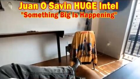 Juan O Savin HUGE Intel May 21, 2023: "Something Big Is Happening"