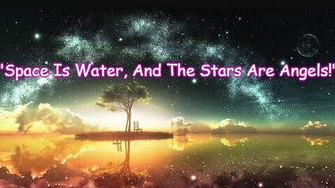 "Space Is Water, And The Stars Are Angels!"