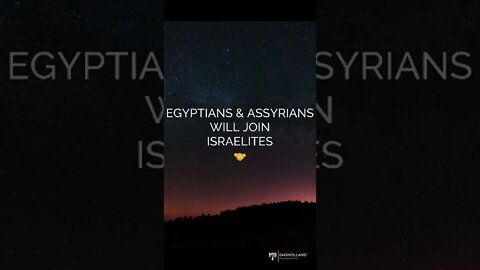 EGYPTIANS & ASSYRIANS WILL JOIN ISRAELITES 🤝