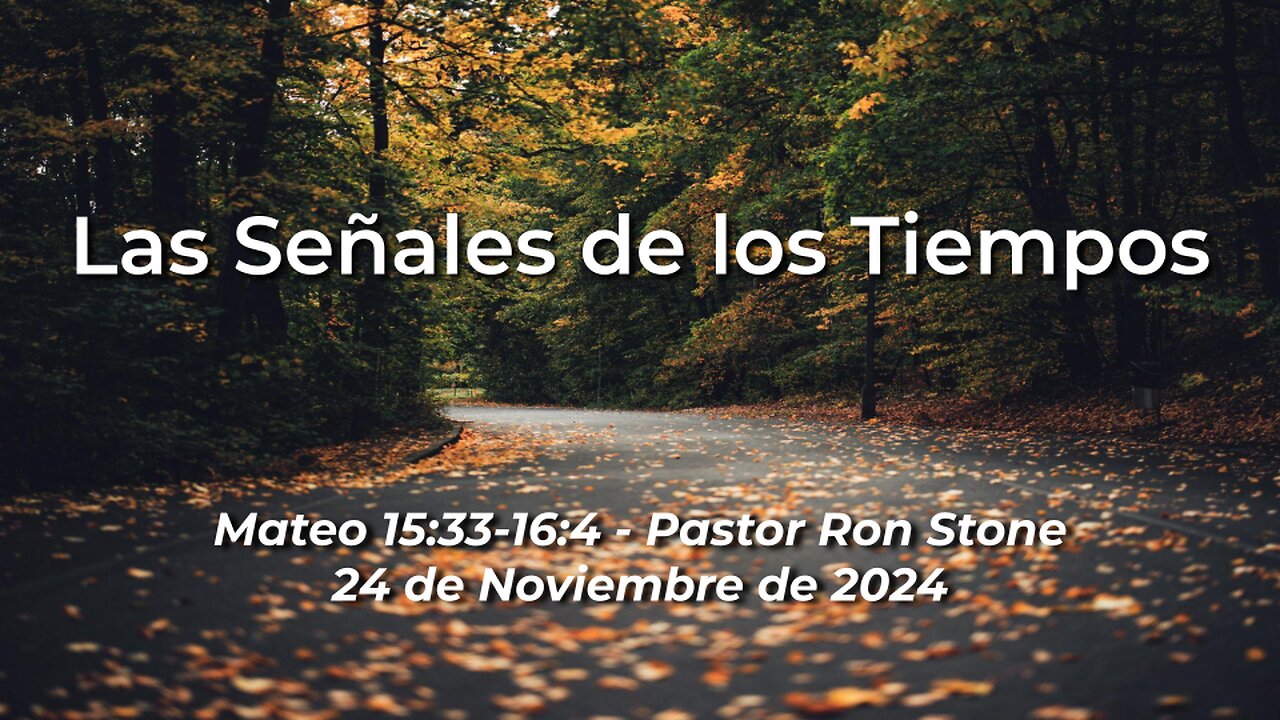 2024-11-24 - Las Señales de los Tiempos (Mateo 15:33-16:4) - Pastor Ron Stone (Spanish)