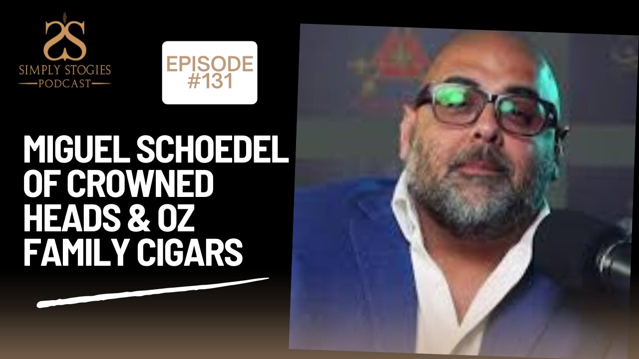 Episode 131: Miguel Schoedel of Crowned Heads & OZ Family Cigars