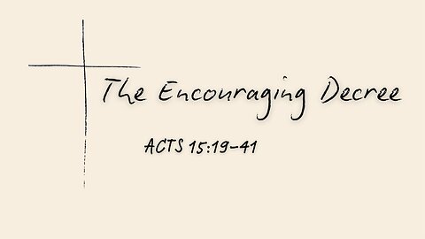 Acts 15:19-41 (Teaching Only), "The Encouraging Decree"