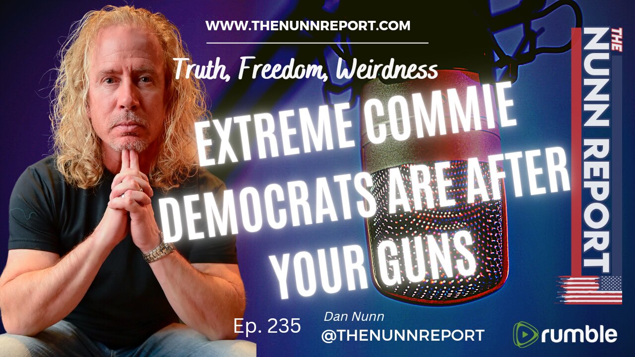 Ep 235 Extreme Commie Democrats Afer Your Guns | The Nunn Report w/ Dan Nunn