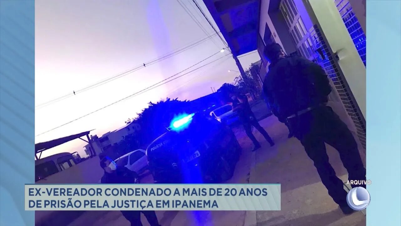 Ex-vereador condenado a mais de 20 anos de prisão pela justiça em Ipanema
