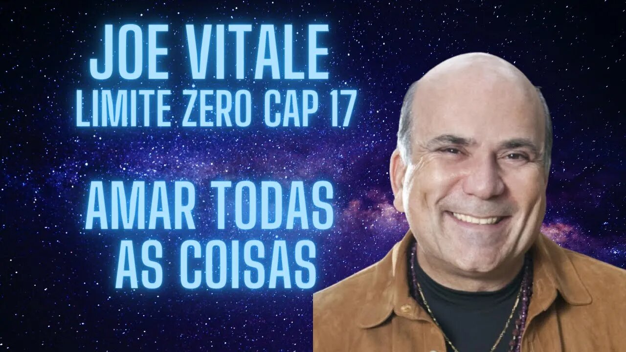 Joe Vitale - Limite Zero - Cap 17 Amar todas as coisas.