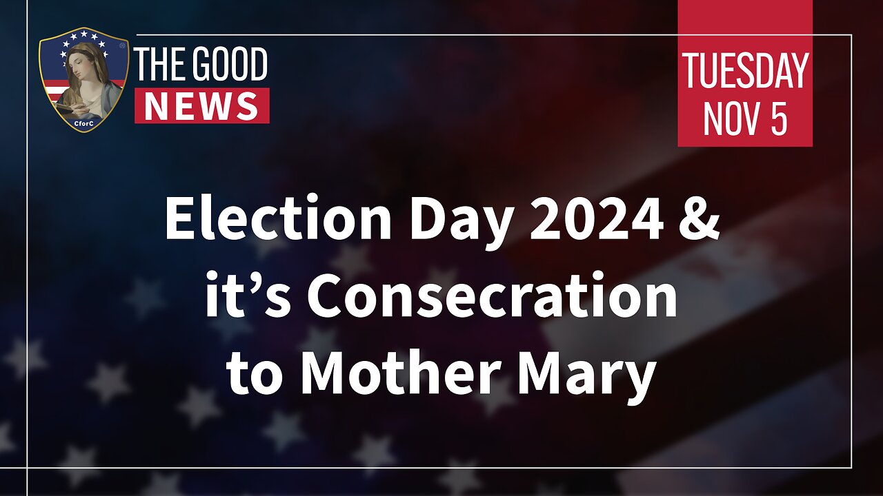 The Good News - Nov 5th 2024: Election Day 2024 & it’s Consecration to Mother Mary + More!