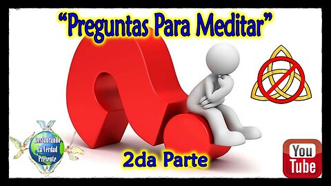 “Preguntas Para Meditar, 2da Parte”