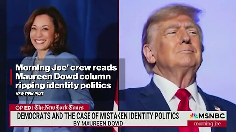 Morning Joe Crew Reads Maureen Dowd Column Ripping Identity Politics: 'Dems Realizing Woke Is Broke!