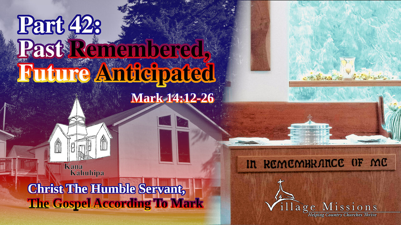 11.05.23 - Part 42: Past Remembered, Future Anticipated - Mark 14:12:-26