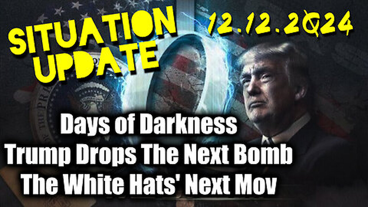 Situation Update 12.12.24 - Trump Drops The Next Bomb. Days of Darkness. The White Hats' Next Move