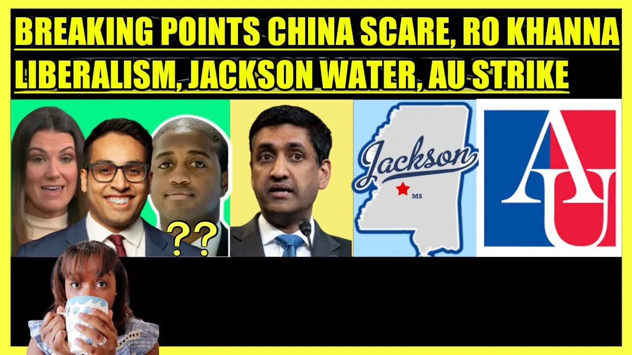 BREAKING POINTS CHINA SCARE, RO KHANNA LIBERALISM, JACKSON WATER CRISIS, AMERICAN UNIVERSITY STRIKE