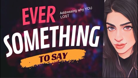 EVER SOMETHING TO SAY: Addressing why you LOST