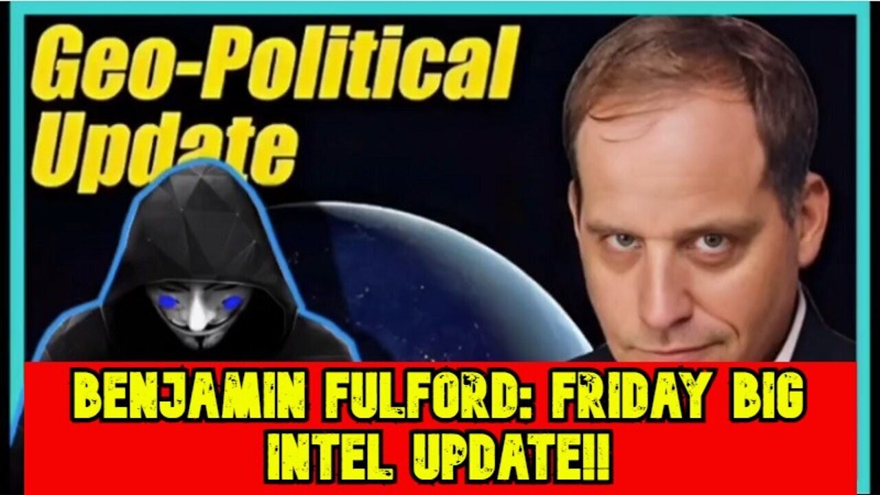 Benjamin Fulford: Friday’S Big Geo-Political Intelligence Update Video!!!*