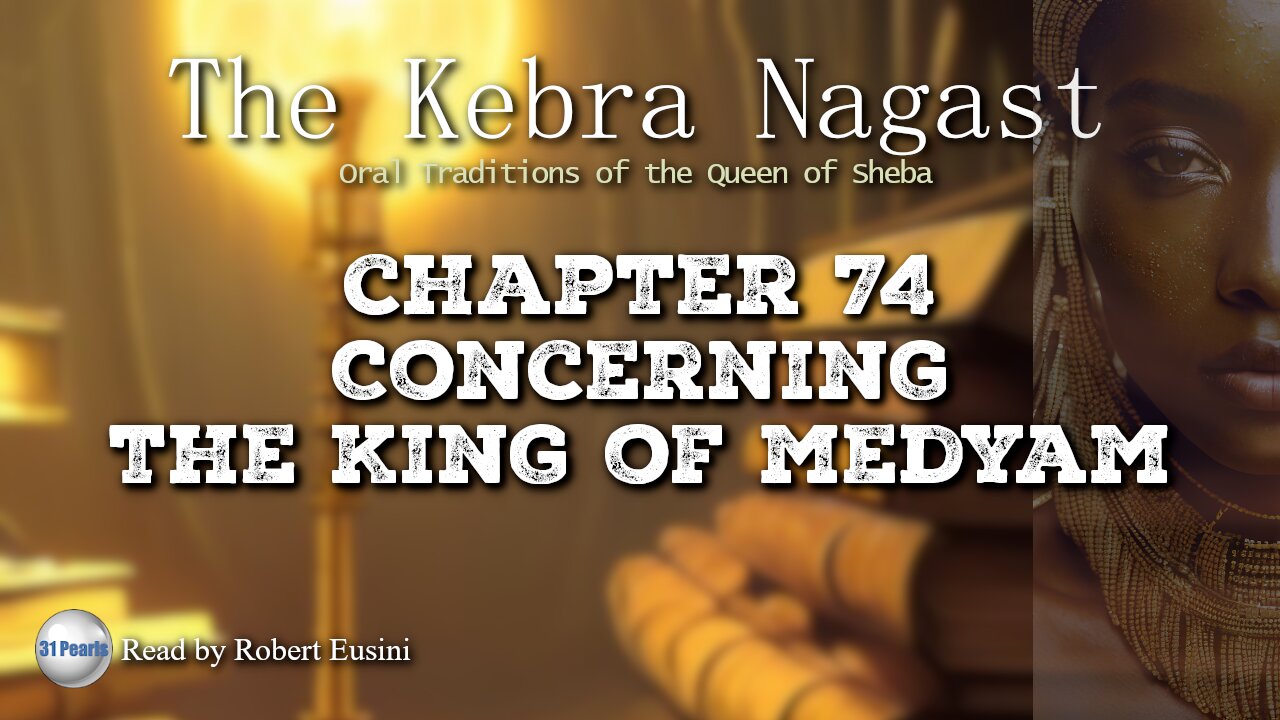 Kebra Nagast - Chapter 74 - Concerning The King of Medyam (Text in Video)