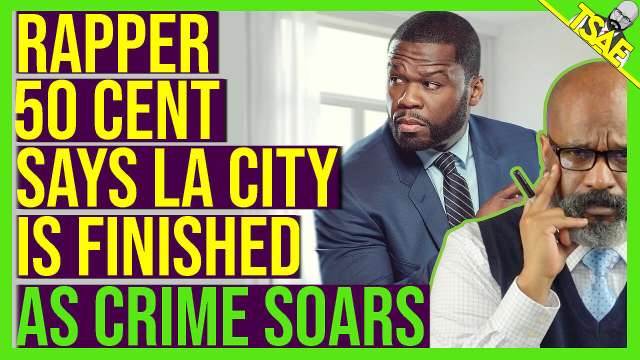 RAPPER 50 CENT SAYS LA CITY IS FINISHED AS CRIME SOARS