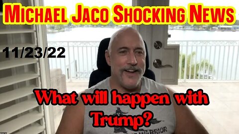 Michael Jaco Shocking News 11/23/22