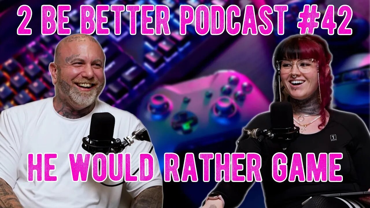 He Would Rather Play Video Games Than Spend Time With Me | 2 Be Better Podcast Episode #42