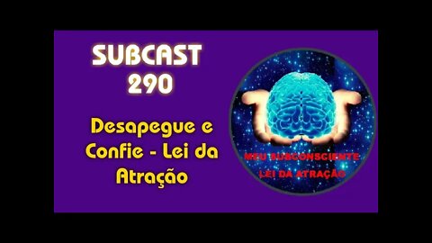 SUBCAST 290 - Desapegue e Confie - Lei da Atração