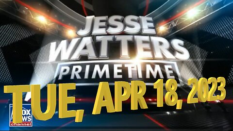 Jesse Watters 04-18-2023