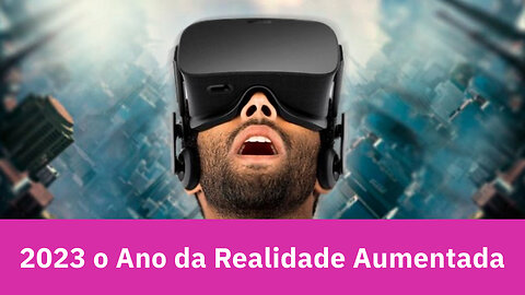 2023 SERÁ O ANO DOS ÓCULOS DE REALIDADE AUMENTADA (AR)