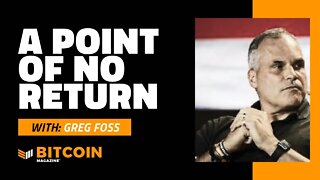 A Point of No Return | Greg Foss | Bitcoin Magazine Clips