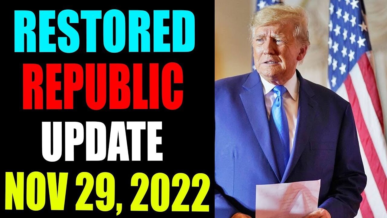 CRITICAL TIME! RESTORED REPUBLIC VIA A GCR UPDATE AS OF NOVEMBER 29, 2022 - TRUMP NEWS