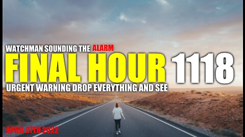 FINAL HOUR 1118 - URGENT WARNING DROP EVERYTHING AND SEE - WATCHMAN SOUNDING THE ALARM