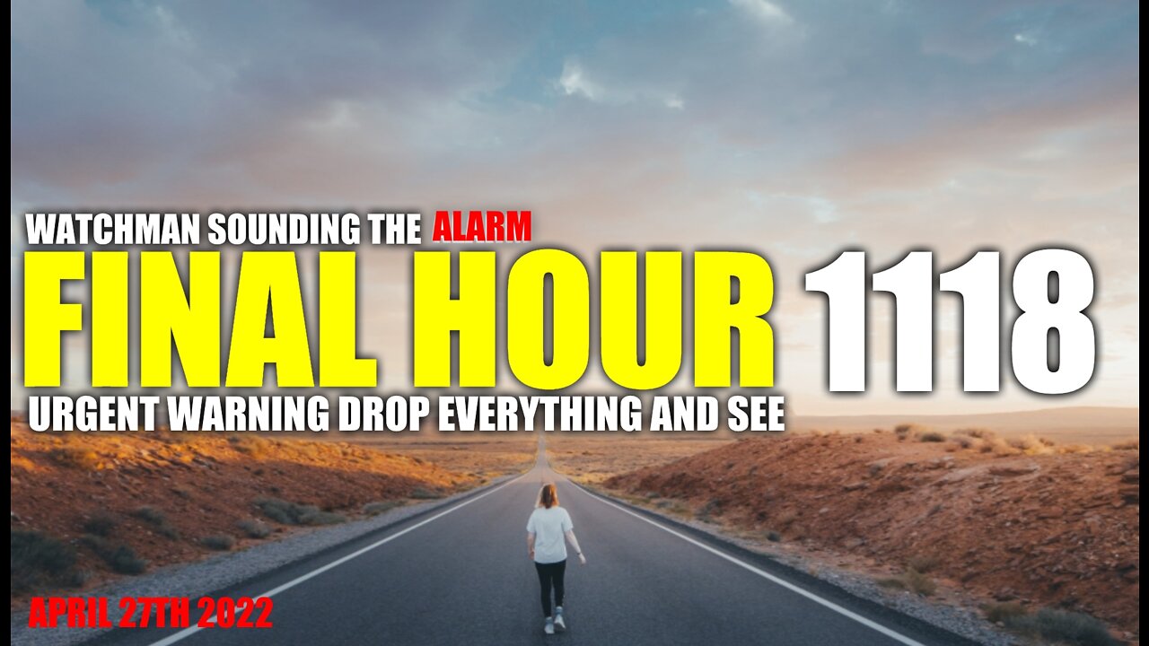 FINAL HOUR 1118 - URGENT WARNING DROP EVERYTHING AND SEE - WATCHMAN SOUNDING THE ALARM