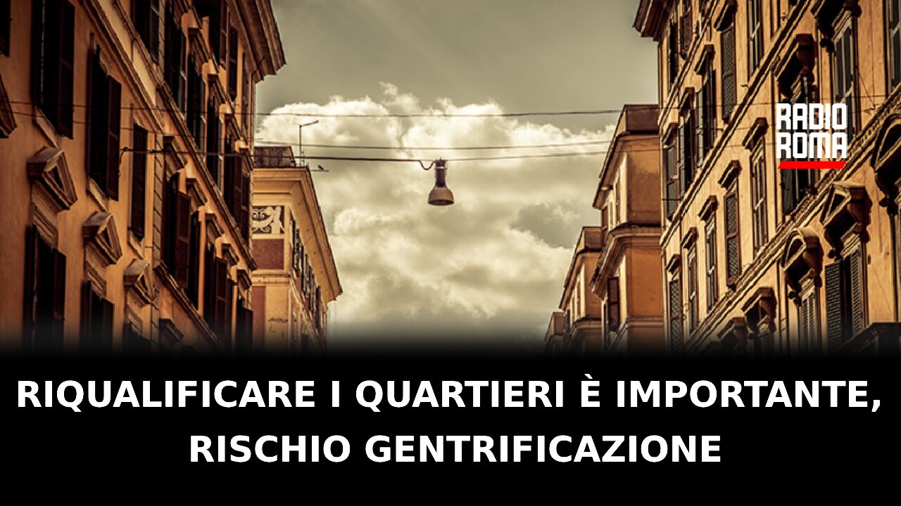 Riqualificare i quartieri è importante, rischio gentrificazione