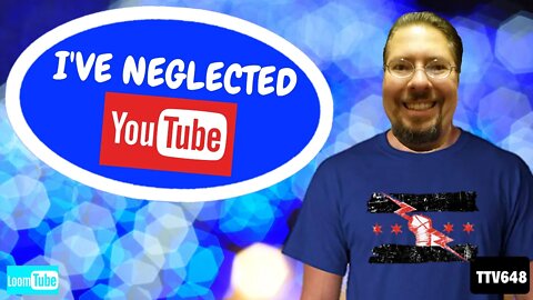 October 1, 2019 - I'VE NEGLECTED YOUTUBE - TTV648