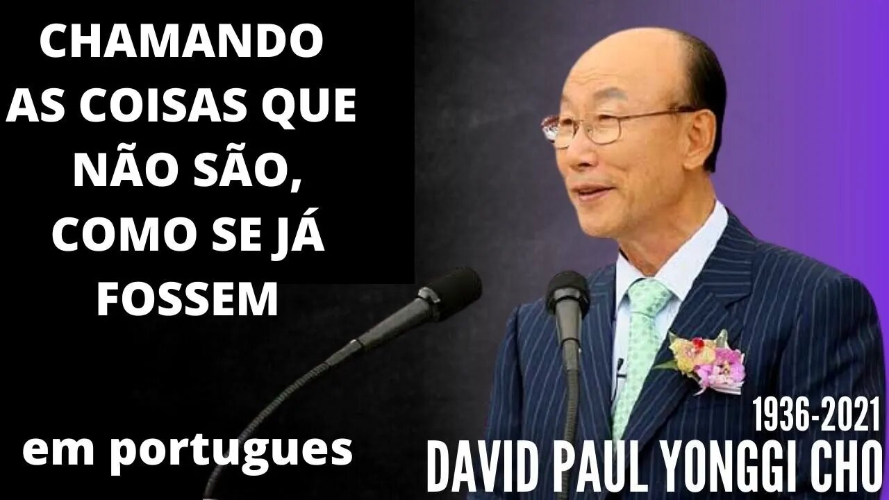 David Paul Yonggi Cho - CHAMANDO AS COISAS QUE NÃO SÃO COMO SE JÁ FOSSEM. TRADUZIDO PARA Português