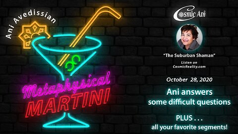 "Metaphysical Martini" 10/28/2020 - Ani answers some difficult questions. PLUS . . . All your favorite segments!