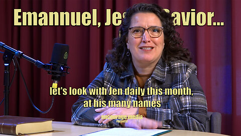 Emannuel, Jesus, Savior... let's look with Jen daily this month, at his many names