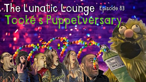 The Lunatic Lounge: Episode 83:Tooké's Puppetversary