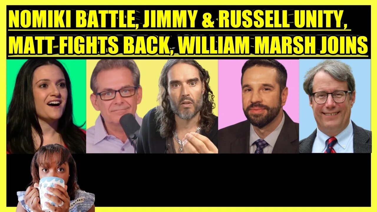 NOMIKI KONST BATTLE, JIMMY DORE & RUSSELL BRAND UNITY, MATTHEW HOH FIGHTS BACK, WILLIAM MARSH JOINS