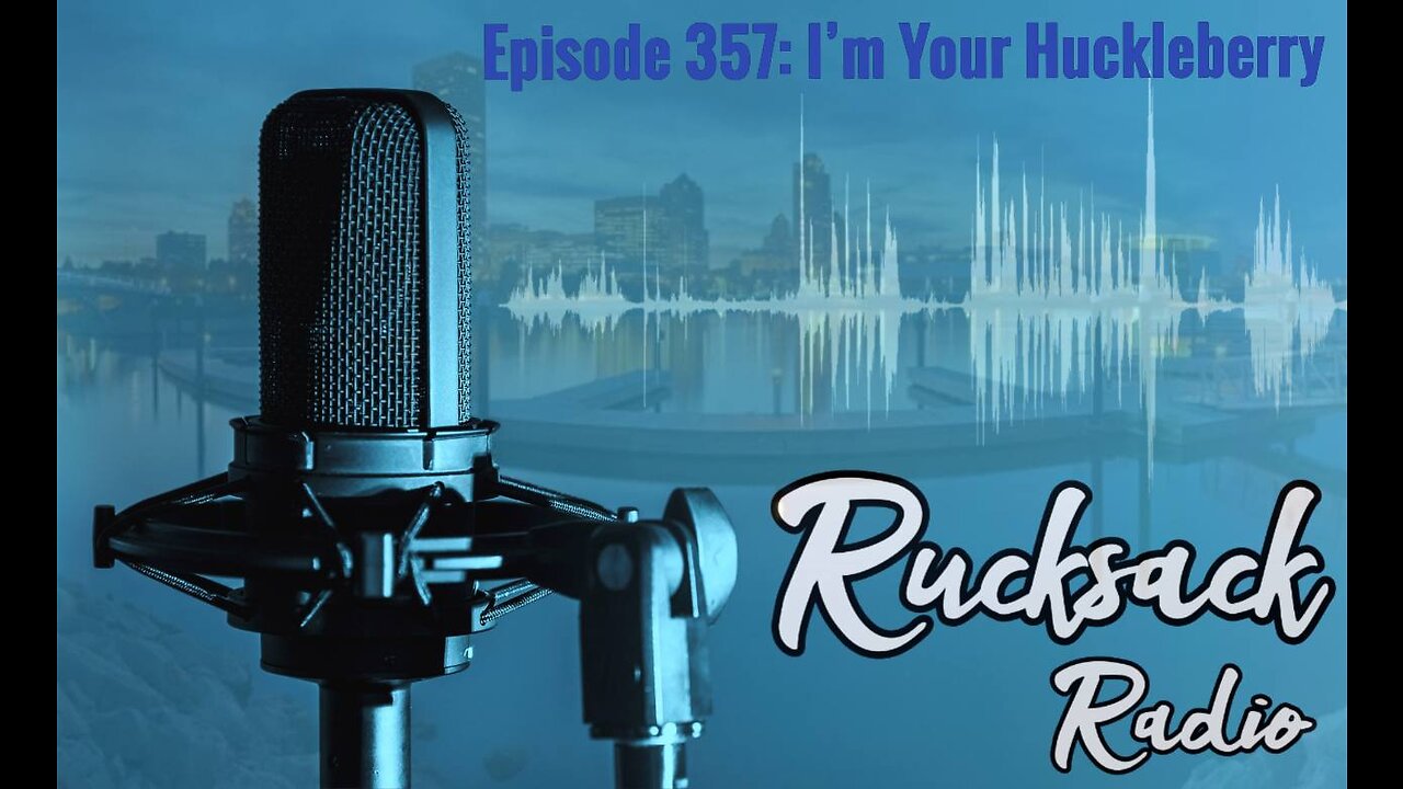 Rucksack Radio (Ep. 357) I'm Your Huckleberry (12/9/2022)