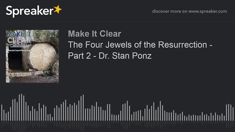 The Four Jewels of the Resurrection - Part 2 - Dr. Stan Ponz
